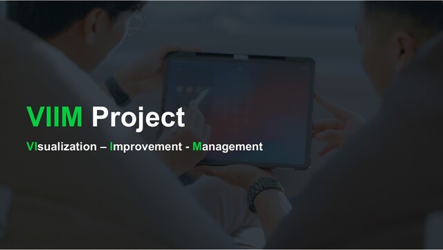 VIIM Project
VIsualization – Improvement - Management
