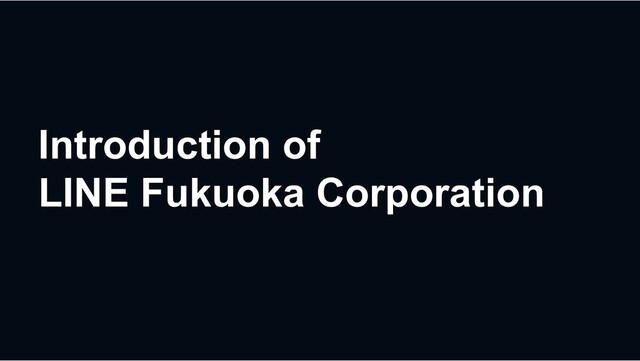 Introduction of
LINE Fukuoka Corporation
