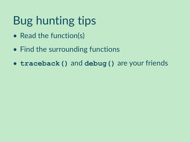 Bug hunting tips
• Read the function(s)
• Find the surrounding functions
• traceback() and debug() are your friends
