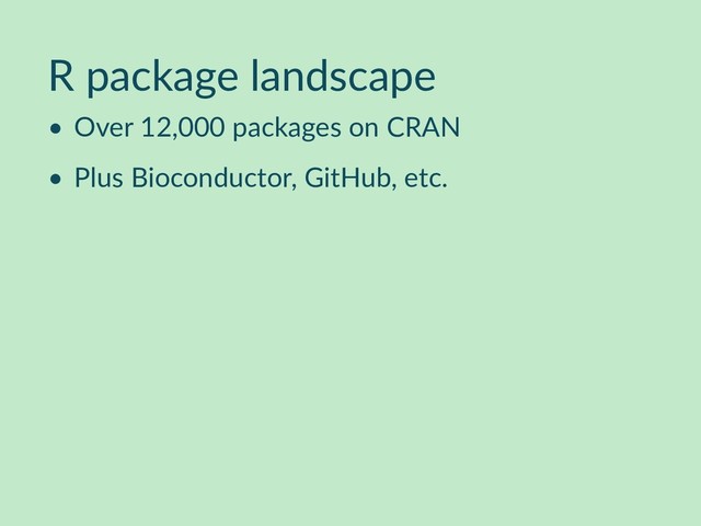 R package landscape
• Over 12,000 packages on CRAN
• Plus Bioconductor, GitHub, etc.
