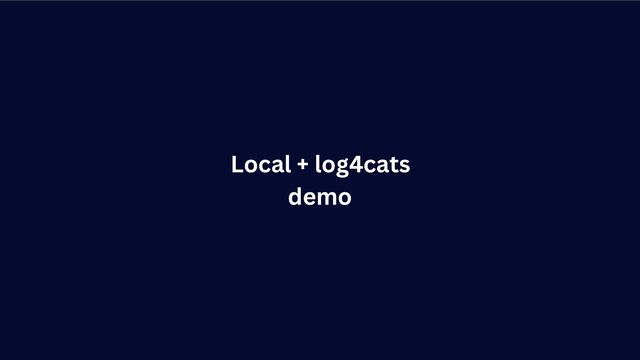 Local + log4cats
demo
