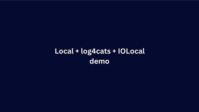 Local + log4cats + IOLocal
demo
