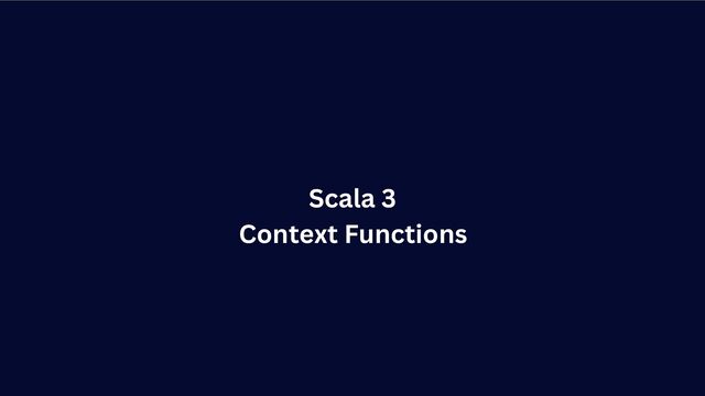 Scala 3
Context Functions

