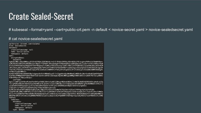 Create Sealed-Secret
# kubeseal --format=yaml --cert=public-crt.pem -n default < novice-secret.yaml > novice-sealedsecret.yaml
# cat novice-sealedsecret.yaml
