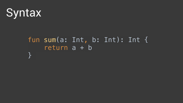 fun sum(a: Int, b: Int): Int { 
return a + b 
}
Syntax
