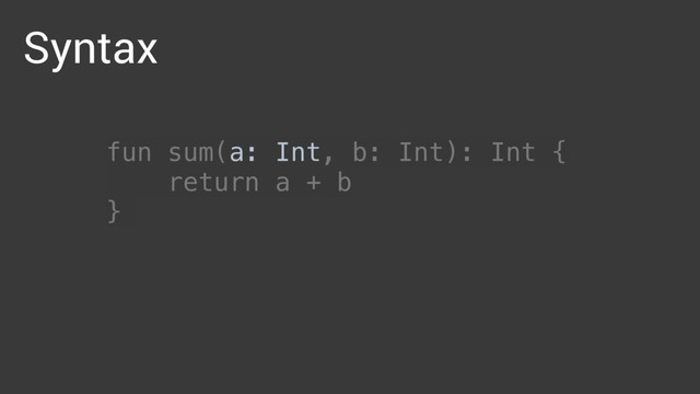 fun sum(a: Int, b: Int): Int { 
return a + b 
}
Syntax
