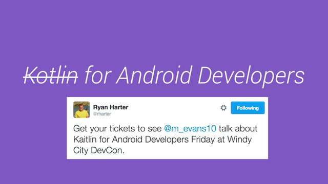 Kotlin for Android Developers
Michael Evans
LivingSocial
@m_evans10
