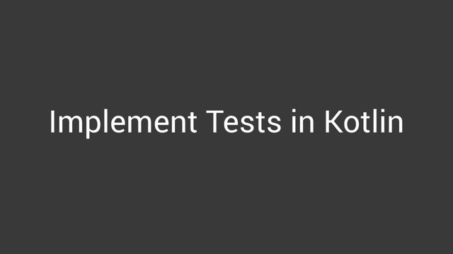 Implement Tests in Kotlin
