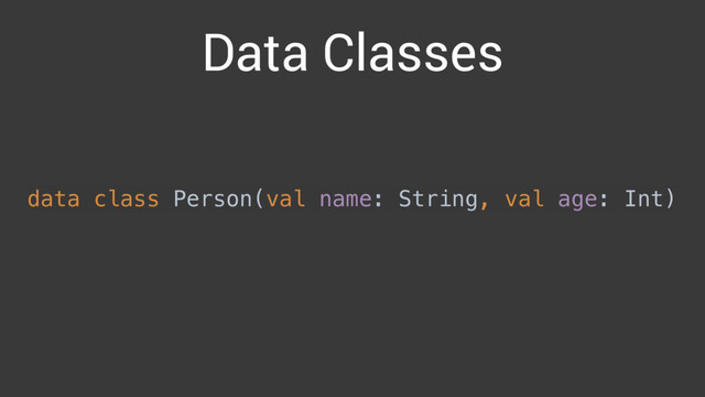 Data Classes
data class Person(val name: String, val age: Int)
