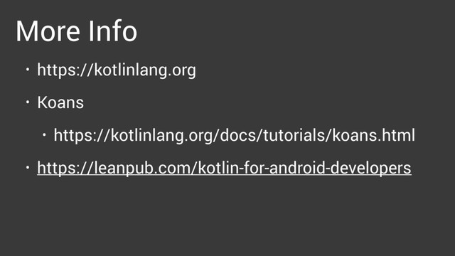 More Info
• https://kotlinlang.org
• Koans
• https://kotlinlang.org/docs/tutorials/koans.html
• https://leanpub.com/kotlin-for-android-developers
