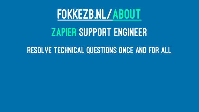 FOKKEZB.NL/ABOUT
ZAPIER SUPPORT ENGINEER
Resolve Technical Questions Once And For All
