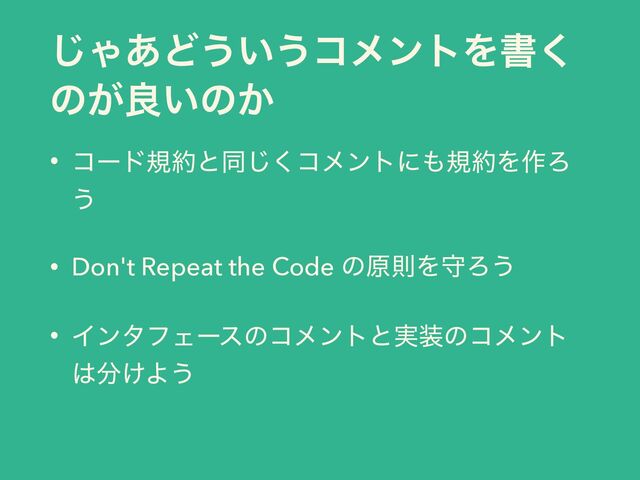 ͡Ό͋Ͳ͏͍͏ίϝϯτΛॻ͘
ͷ͕ྑ͍ͷ͔
• ίʔυن໿ͱಉ͘͡ίϝϯτʹ΋ن໿Λ࡞Ζ
͏
• Don't Repeat the Code ͷݪଇΛकΖ͏
• ΠϯλϑΣʔεͷίϝϯτͱ࣮૷ͷίϝϯτ
͸෼͚Α͏
