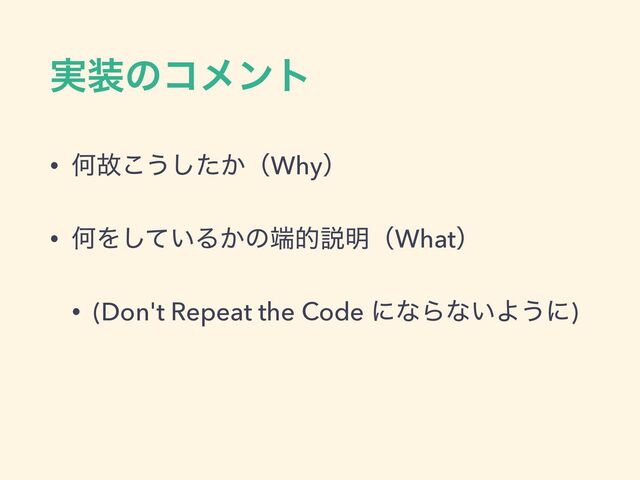 ࣮૷ͷίϝϯτ
• Կނ͜͏͔ͨ͠ʢWhyʣ
• ԿΛ͍ͯ͠Δ͔ͷ୺తઆ໌ʢWhatʣ
• (Don't Repeat the Code ʹͳΒͳ͍Α͏ʹ)
