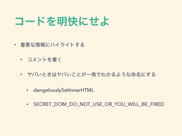 ίʔυΛ໌շʹͤΑ
• ॏཁͳ৘ใʹϋΠϥΠτ͢Δ
• ίϝϯτΛॻ͘
• Ϡό͍ͱ͖͸Ϡό͍͜ͱ͕ҰൃͰΘ͔ΔΑ͏ͳ໋໊ʹ͢Δ
• dangelouslySetInnerHTML
• SECRET_DOM_DO_NOT_USE_OR_YOU_WILL_BE_FIRED
