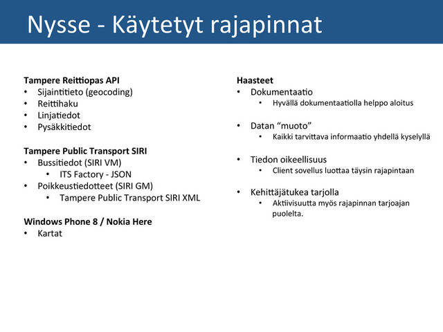 	  Nysse	  -­‐	  Käytetyt	  rajapinnat	  
Tampere	  Rei1opas	  API	  
•  SijainHHeto	  (geocoding)	  
•  Rei