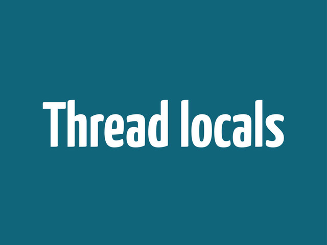 Thread locals
