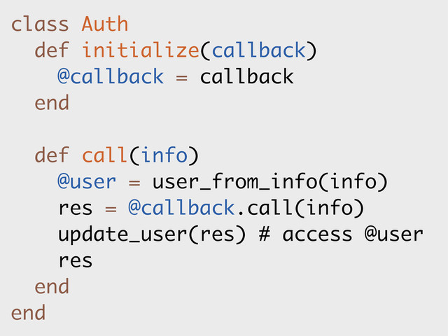 class Auth
def initialize(callback)
@callback = callback
end
def call(info)
@user = user_from_info(info)
res = @callback.call(info)
update_user(res) # access @user
res
end
end
