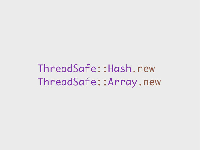 ThreadSafe::Hash.new
ThreadSafe::Array.new
