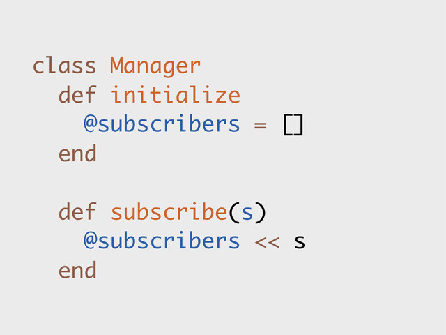 class Manager
def initialize
@subscribers = []
end
def subscribe(s)
@subscribers << s
end
