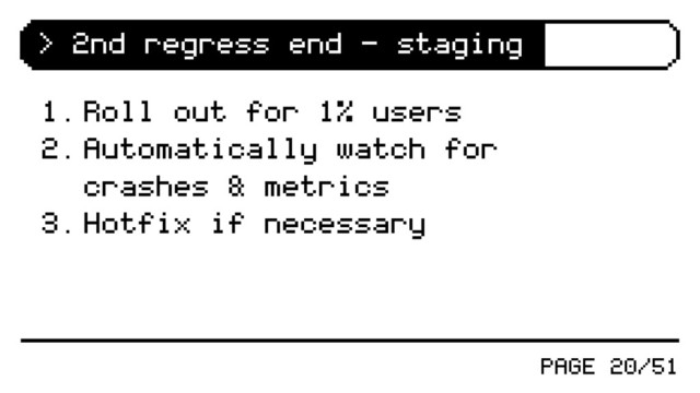 PAGE 20/51
> 2nd regress end - staging
1.Roll out for 1% users
2.Automatically watch for
crashes & metrics
3.Hotfix if necessary
