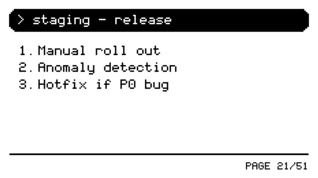 PAGE 21/51
> staging - release
1.Manual roll out
2.Anomaly detection
3.Hotfix if P0 bug
