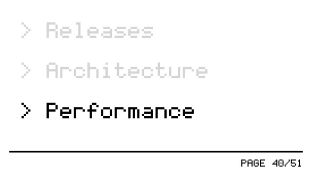 PAGE 40/51
> Releases
> Architecture
> Performance
