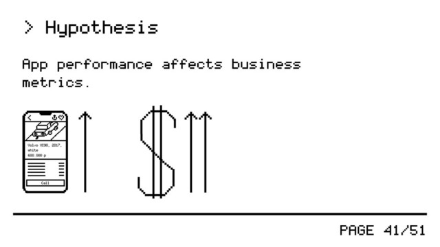 PAGE 41/51
App performance affects business
metrics.
> Hypothesis
