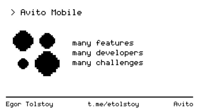Egor Tolstoy
> Avito Mobile
many features
many developers
many challenges
Avito
t.me/etolstoy
