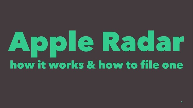 Apple Radar
how it works & how to ﬁle one
1
