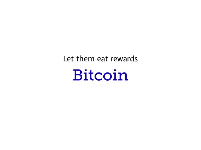 Bitcoin
Let them eat rewards
