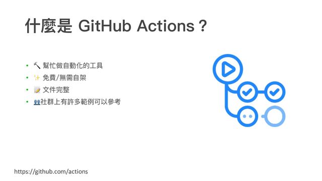 https://github.com/actions
• 🔨 幫忙做⾃動化的⼯具
• ✨ 免費/無需⾃架
• 📝 ⽂件完整
• 👥社群上有許多範例可以參考
什麼是 GitHub Actions？
