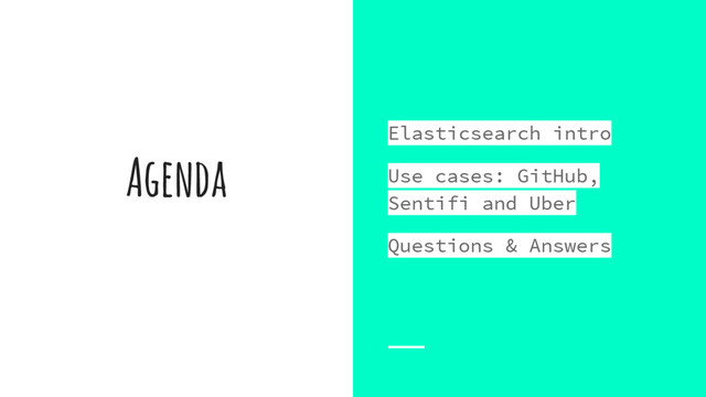 Agenda
Elasticsearch intro
Use cases: GitHub,
Sentifi and Uber
Questions & Answers
