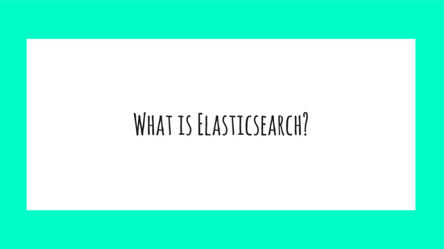 What is Elasticsearch?
