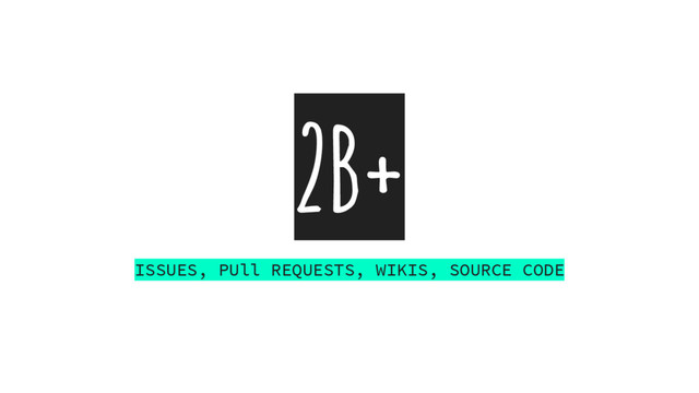 2B+
ISSUES, PUll REQUESTS, WIKIS, SOURCE CODE
