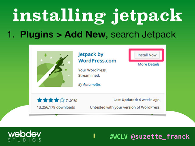 #WCLV @suzette_franck
1. Plugins > Add New, search Jetpack
installing jetpack
11
