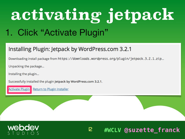 #WCLV @suzette_franck
1. Click “Activate Plugin”
activating jetpack
12
