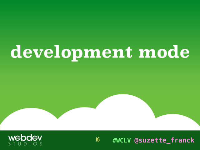 #WCLV @suzette_franck
development mode
16
