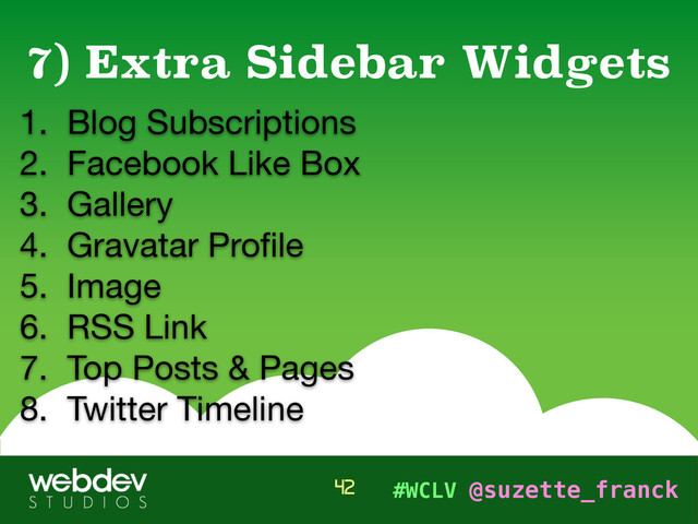 #WCLV @suzette_franck
1. Blog Subscriptions

2. Facebook Like Box

3. Gallery

4. Gravatar Proﬁle

5. Image

6. RSS Link

7. Top Posts & Pages

8. Twitter Timeline
7) Extra Sidebar Widgets
42
