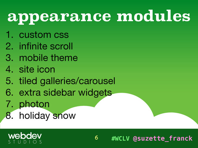 #WCLV @suzette_franck
1. custom css

2. inﬁnite scroll

3. mobile theme

4. site icon

5. tiled galleries/carousel

6. extra sidebar widgets

7. photon

8. holiday snow
appearance modules
6
