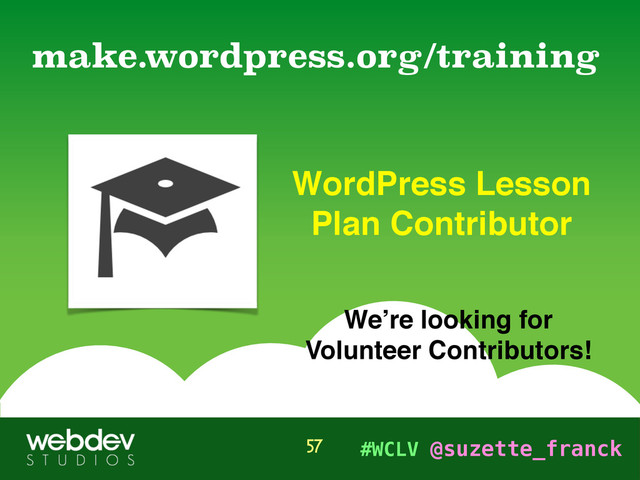 #WCLV @suzette_franck
WordPress Lesson
Plan Contributor
make.wordpress.org/training
57
We’re looking for
Volunteer Contributors!
