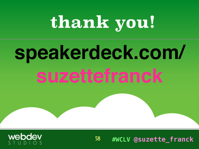 #WCLV @suzette_franck
speakerdeck.com/ 
suzettefranck
thank you!
58
