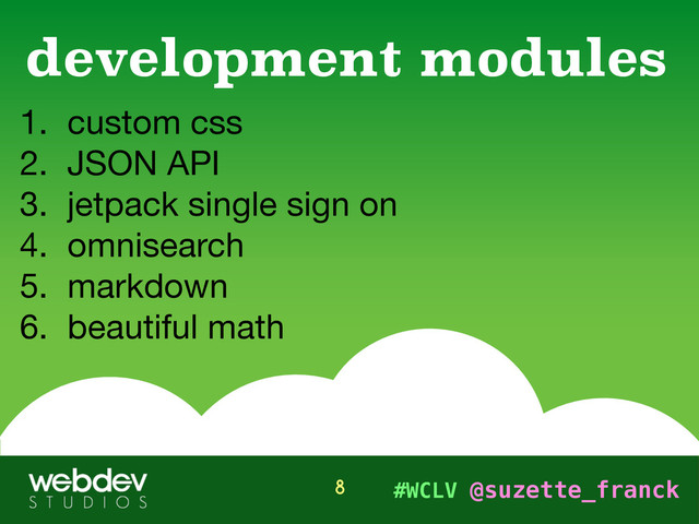 #WCLV @suzette_franck
1. custom css

2. JSON API

3. jetpack single sign on

4. omnisearch

5. markdown 

6. beautiful math
development modules
8
