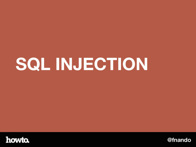 @fnando
SQL INJECTION
