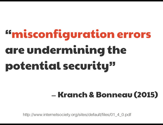 “misconfiguration errors

are undermining the
potential security”

— Kranch & Bonneau (2015)
http://www.internetsociety.org/sites/default/ﬁles/01_4_0.pdf
