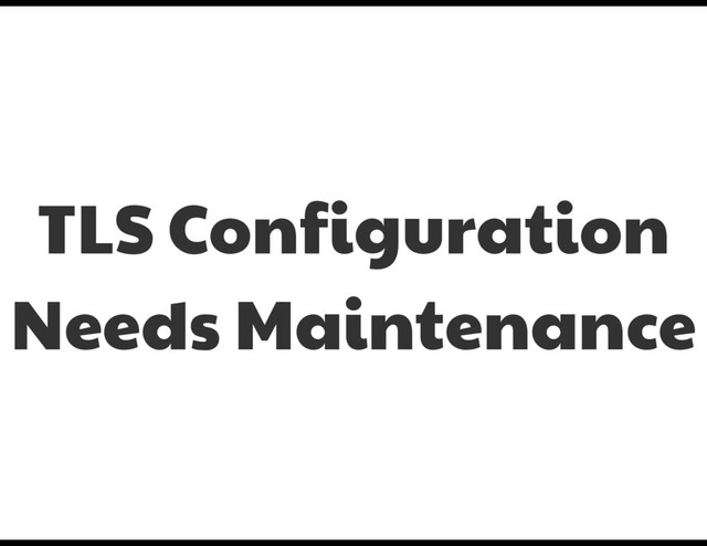 TLS Configuration
Needs Maintenance
