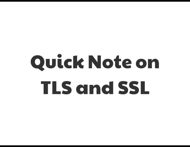 Quick Note on

TLS and SSL
