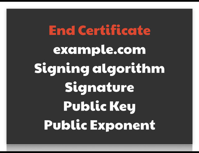 End Certificate

example.com

Signing algorithm

Signature

Public Key

Public Exponent
