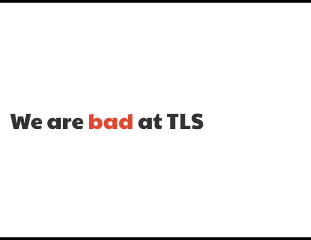 We are bad at TLS
