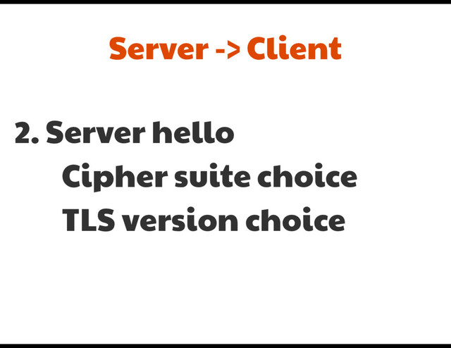 2. Server hello

Cipher suite choice

TLS version choice
Server -> Client
