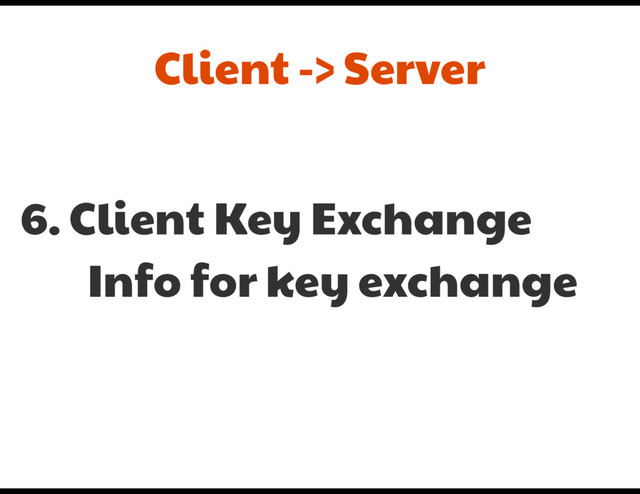 6. Client Key Exchange

Info for key exchange
Client -> Server
